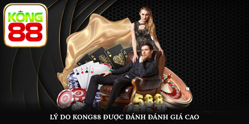 Những ưu điểm giúp Kong88 nhận về đánh giá cao từ khách hàng